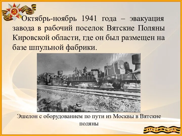 Октябрь-ноябрь 1941 года – эвакуация завода в рабочий поселок Вятские Поляны Кировской