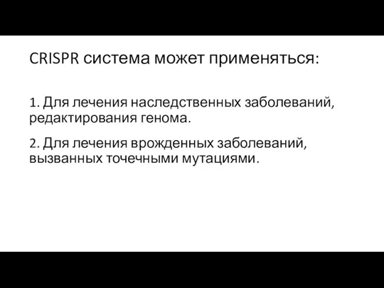 CRISPR система может применяться: 1. Для лечения наследственных заболеваний, редактирования генома. 2.