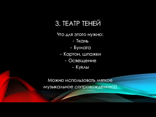 3. ТЕАТР ТЕНЕЙ Что для этого нужно: Ткань Бумага Картон, шпажки Освещение