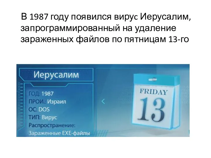 В 1987 году появился вируc Иерусалим, запрограммированный на удаление зараженных файлов по пятницам 13-го