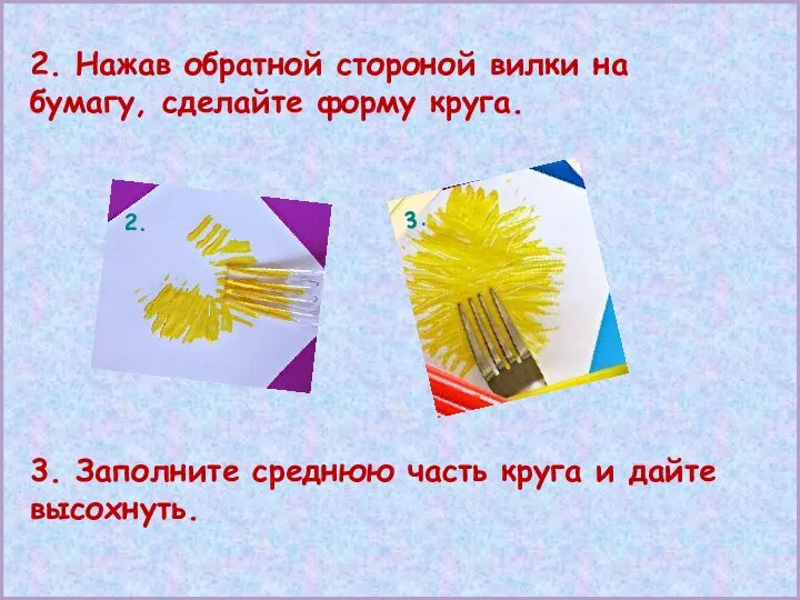 2. Нажав обратной стороной вилки на бумагу, сделайте форму круга. 3. Заполните