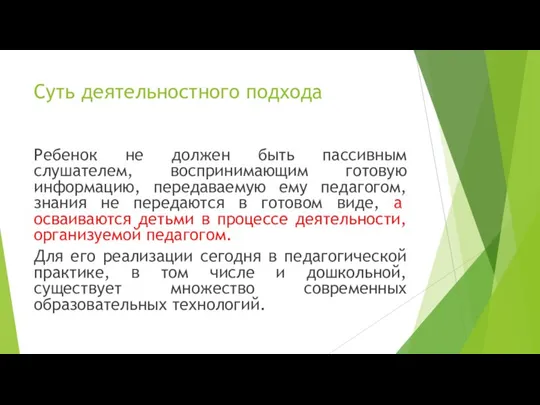 Суть деятельностного подхода Ребенок не должен быть пассивным слушателем, воспринимающим готовую информацию,