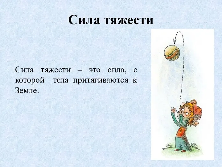 Сила тяжести Сила тяжести – это сила, с которой тела притягиваются к Земле.