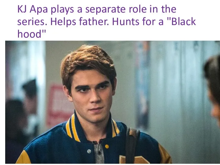KJ Apa plays a separate role in the series. Helps father. Hunts for a "Black hood"