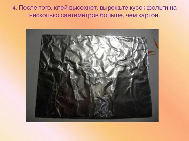 4. После того, клей высохнет, вырежьте кусок фольги на несколько сантиметров больше, чем картон.