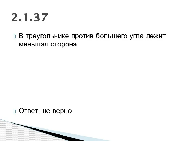 В треугольнике против большего угла лежит меньшая сторона Ответ: не верно 2.1.37