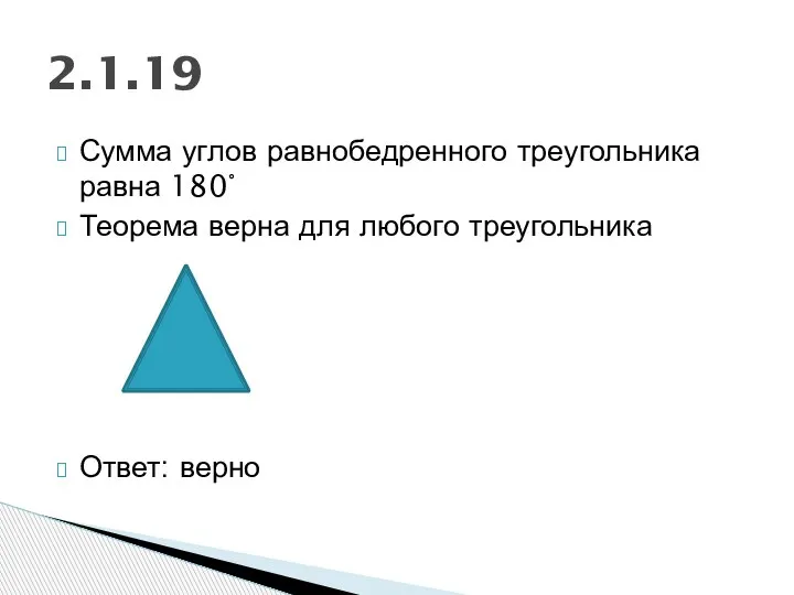 Сумма углов равнобедренного треугольника равна 180° Теорема верна для любого треугольника Ответ: верно 2.1.19