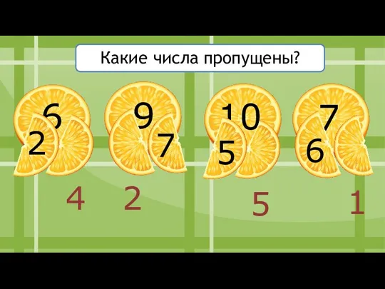 6 9 10 7 Какие числа пропущены? 4 2 1 5