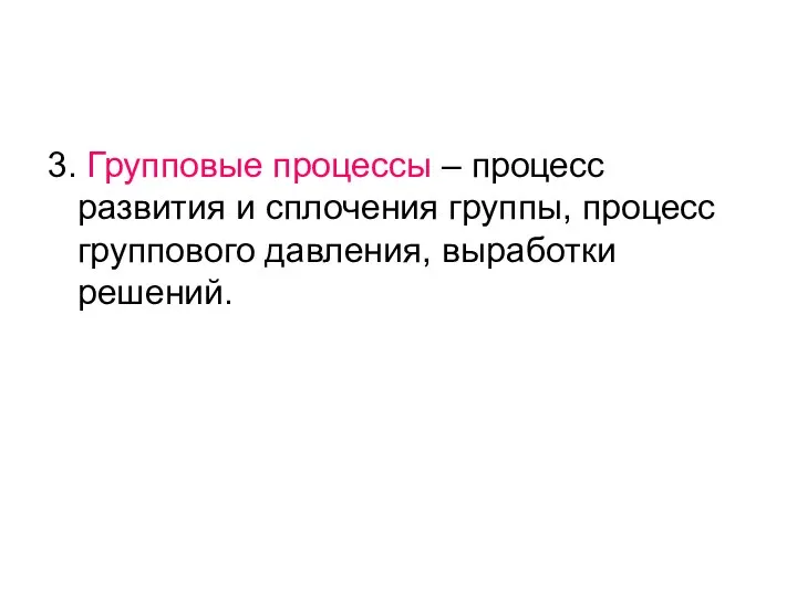 3. Групповые процессы – процесс развития и сплочения группы, процесс группового давления, выработки решений.