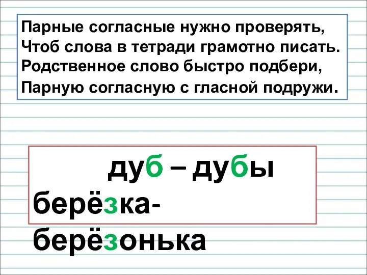 Парные согласные нужно проверять, Чтоб слова в тетради грамотно писать. Родственное слово