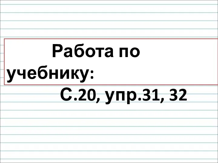 Работа по учебнику: С.20, упр.31, 32