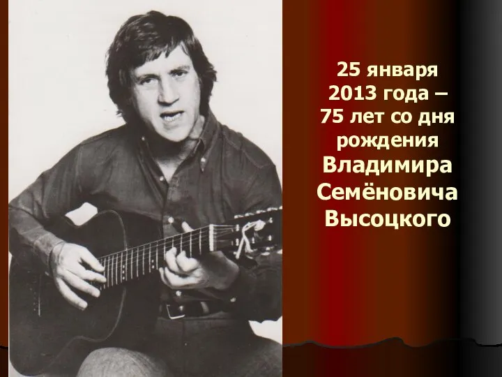 25 января 2013 года – 75 лет со дня рождения Владимира Семёновича Высоцкого