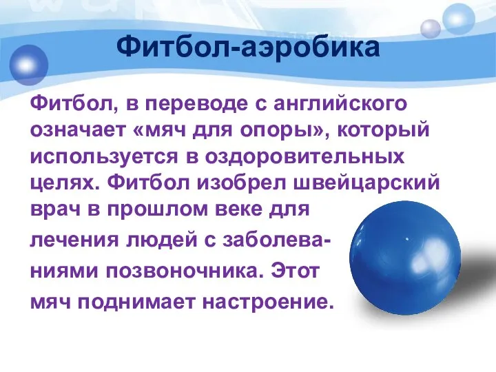 Фитбол-аэробика Фитбол, в переводе с английского означает «мяч для опоры», который используется