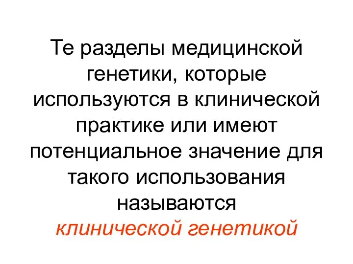 Те разделы медицинской генетики, которые используются в клинической практике или имеют потенциальное