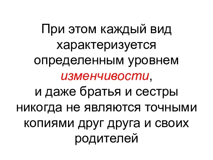 При этом каждый вид характеризуется определенным уровнем изменчивости, и даже братья и