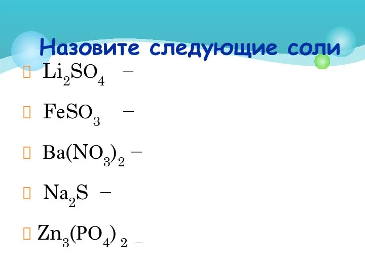 Назовите следующие соли Li2SО4 − FеSО3 − Ва(NО3)2 − Nа2S − Zn3(РО4) 2 −