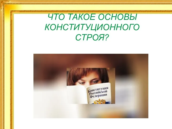 ЧТО ТАКОЕ ОСНОВЫ КОНСТИТУЦИОННОГО СТРОЯ?