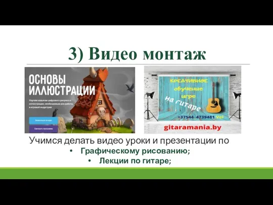 3) Видео монтаж Учимся делать видео уроки и презентации по Графическому рисованию; Лекции по гитаре;