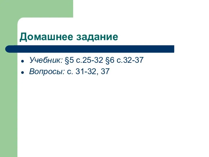 Домашнее задание Учебник: §5 с.25-32 §6 с.32-37 Вопросы: с. 31-32, 37