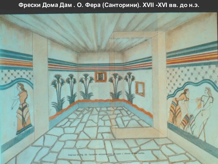 Фрески Дома Дам . О. Фера (Санторини). XVII -XVI вв. до н.э.