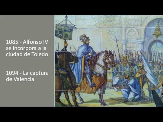 1085 - Alfonso IV se incorpora a la ciudad de Toledo 1094