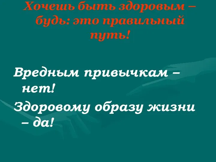 Хочешь быть здоровым – будь: это правильный путь! Вредным привычкам – нет!