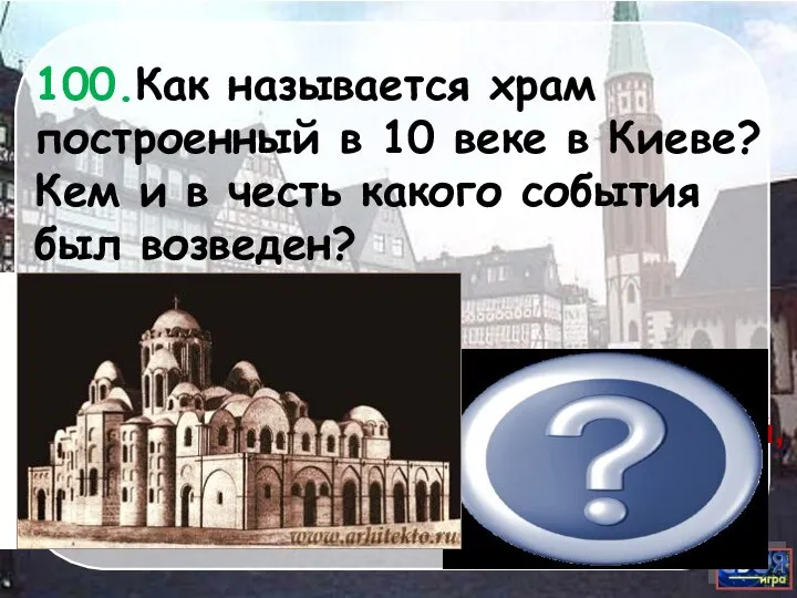 Софийский, Ярослав Мудрый, победил печенегов 100.Как называется храм построенный в 10 веке