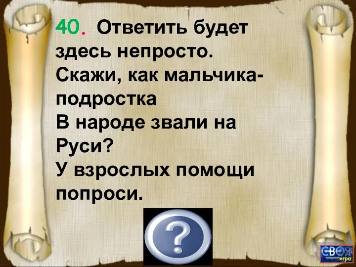 Отрок. 40. Ответить будет здесь непросто. Скажи, как мальчика-подростка В народе звали