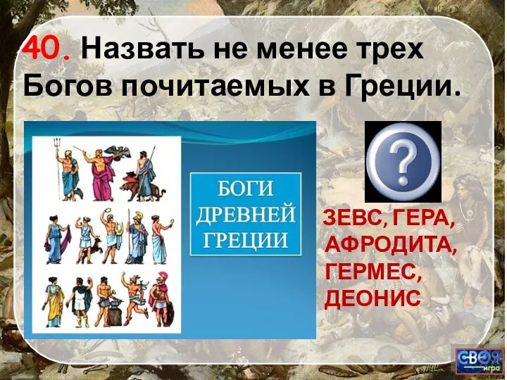 ЗЕВС, ГЕРА, АФРОДИТА, ГЕРМЕС, ДЕОНИС 40. Назвать не менее трех Богов почитаемых в Греции.