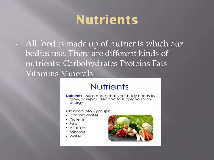 Nutrients All food is made up of nutrients which our bodies use.