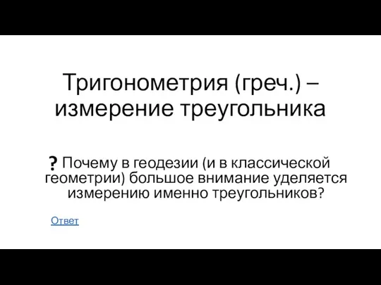 Тригонометрия (греч.) – измерение треугольника Почему в геодезии (и в классической геометрии)