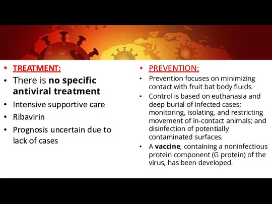 TREATMENT: There is no specific antiviral treatment Intensive supportive care Ribavirin Prognosis