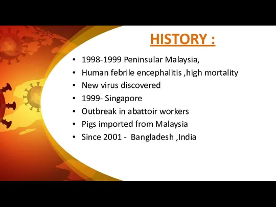 HISTORY : 1998-1999 Peninsular Malaysia, Human febrile encephalitis ,high mortality New virus