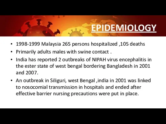 EPIDEMIOLOGY 1998-1999 Malaysia 265 persons hospitalized ,105 deaths Primarily adults males with