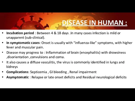 DISEASE IN HUMAN : Incubation period : Between 4 & 18 days