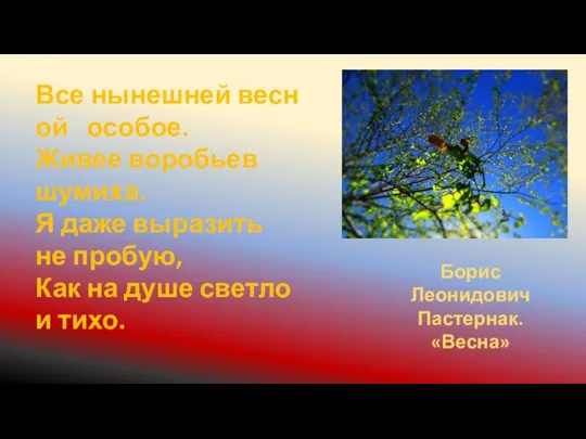 Борис Леонидович Пастернак. «Весна» Все нынешней весной особое. Живее воробьев шумиха. Я