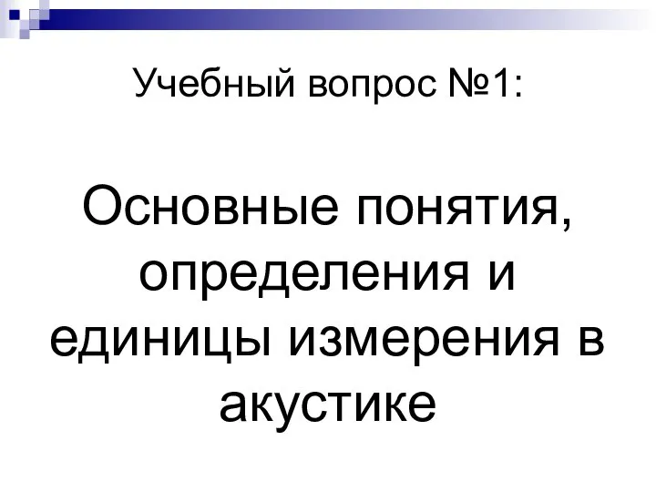 Учебный вопрос №1: Основные понятия, определения и единицы измерения в акустике