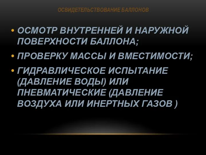 ОСВИДЕТЕЛЬСТВОВАНИЕ БАЛЛОНОВ ОСМОТР ВНУТРЕННЕЙ И НАРУЖНОЙ ПОВЕРХНОСТИ БАЛЛОНА; ПРОВЕРКУ МАССЫ И ВМЕСТИМОСТИ;