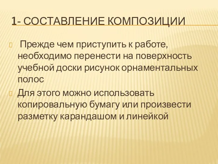 1- СОСТАВЛЕНИЕ КОМПОЗИЦИИ Прежде чем приступить к работе, необходимо перенести на поверхность