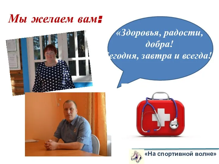 «На спортивной волне» Мы желаем вам: «Здоровья, радости, добра! Сегодня, завтра и всегда!»