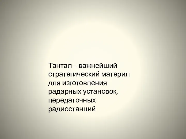 Тантал – важнейший стратегический материл для изготовления радарных установок, передаточных радиостанций.