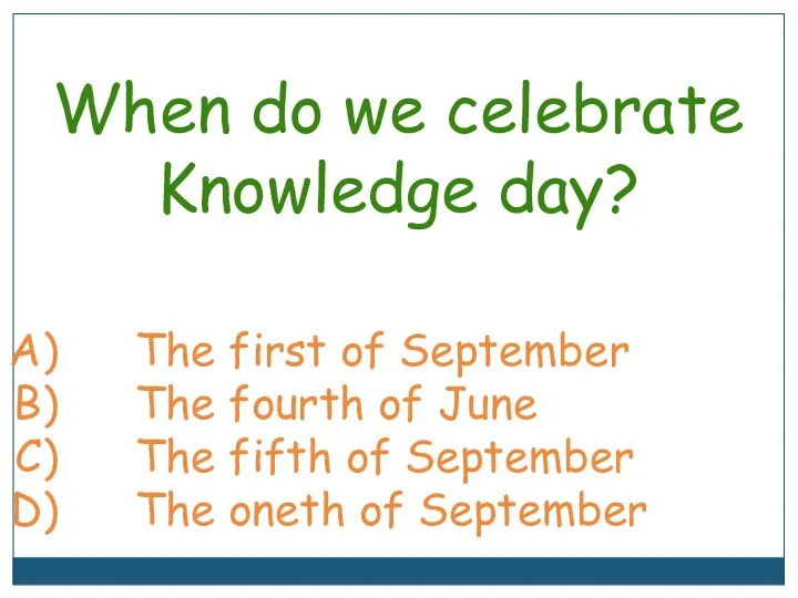 When do we celebrate Knowledge day? The first of September The fourth