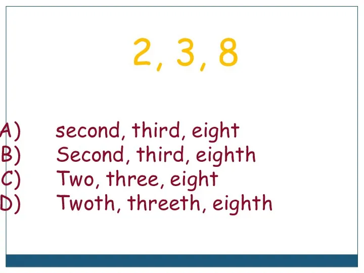 2, 3, 8 second, third, eight Second, third, eighth Two, three, eight Twoth, threeth, eighth