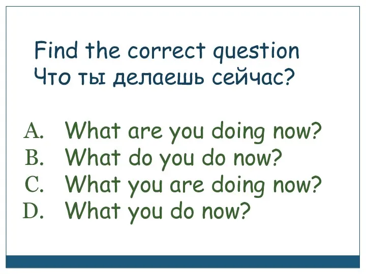 Find the correct question Что ты делаешь сейчас? What are you doing