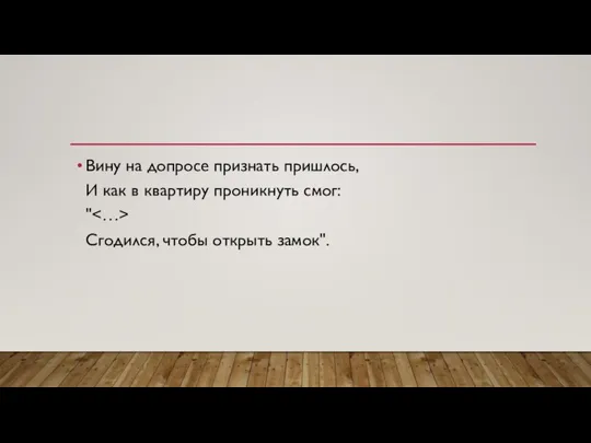 Вину на допросе признать пришлось, И как в квартиру проникнуть смог: " Сгодился, чтобы открыть замок".