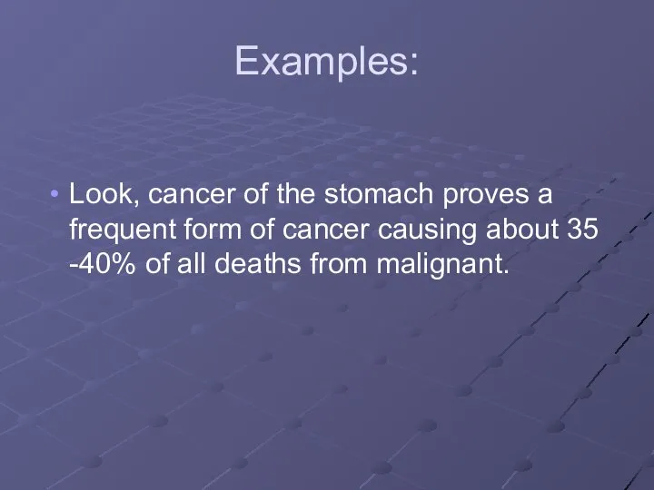 Examples: Look, cancer of the stomach proves a frequent form of cancer