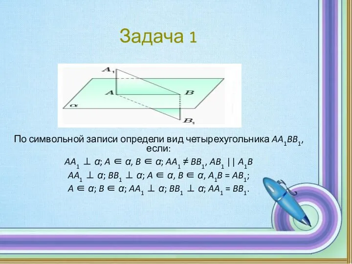 Задача 1 По символьной записи определи вид четырехугольника AA1BB1, если: AA1 ⊥