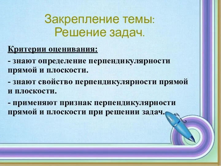 Закрепление темы: Решение задач. Критерии оценивания: - знают определение перпендикулярности прямой и