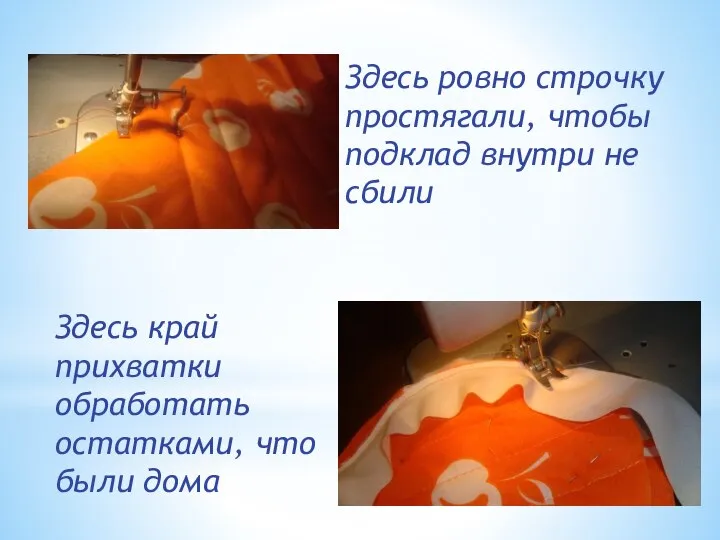 Здесь ровно строчку простягали, чтобы подклад внутри не сбили Здесь край прихватки