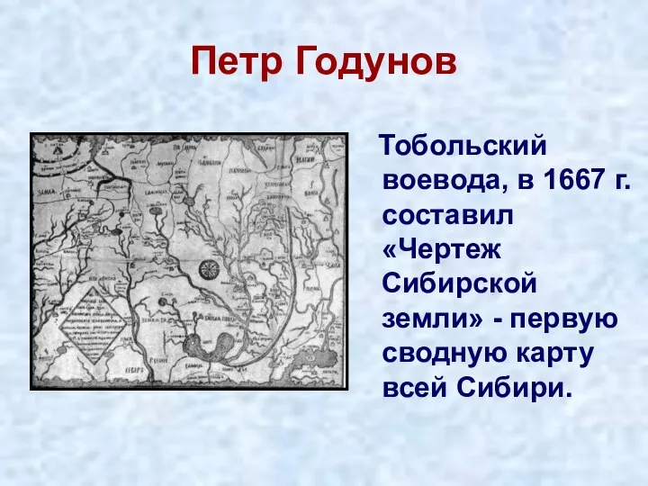 Петр Годунов Тобольский воевода, в 1667 г. составил «Чертеж Сибирской земли» -